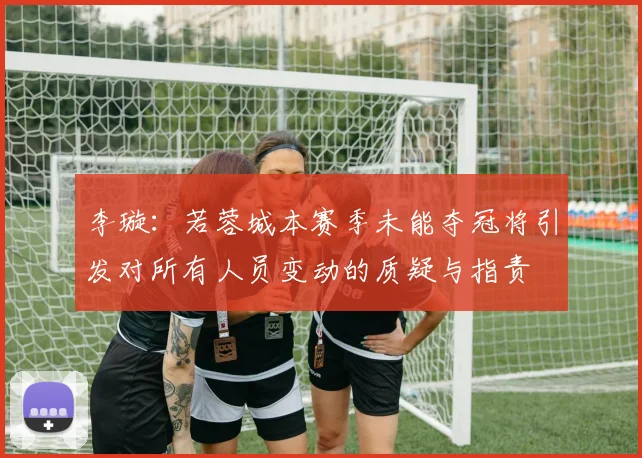 李璇：若蓉城本赛季未能夺冠将引发对所有人员变动的质疑与指责